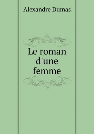 Alexandre Dumas Le roman d.une femme