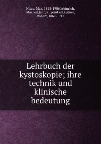 Max Nitze Lehrbuch der kystoskopie; ihre technik und klinische bedeutung