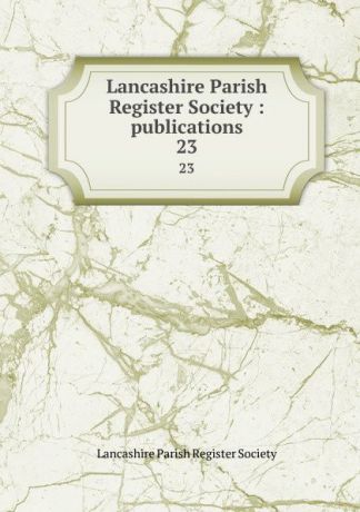 Lancashire Parish Register Society : publications. 23