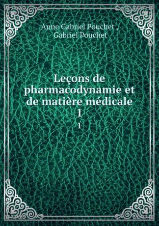 Anne Gabriel Pouchet Lecons de pharmacodynamie et de matiere medicale. 1