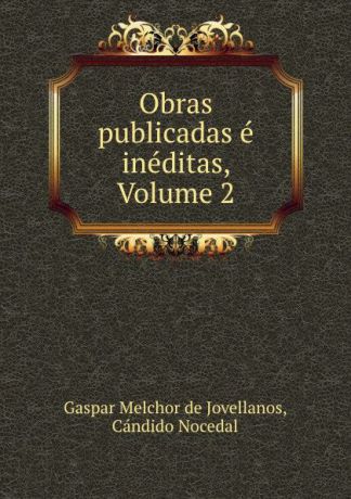 Gaspar Melchor de Jovellanos Obras publicadas e ineditas, Volume 2