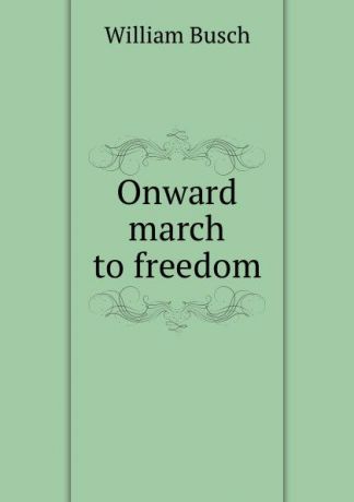 William Busch Onward march to freedom