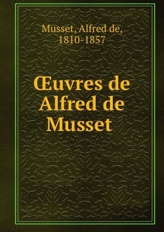 Alfred de Musset OEuvres de Alfred de Musset
