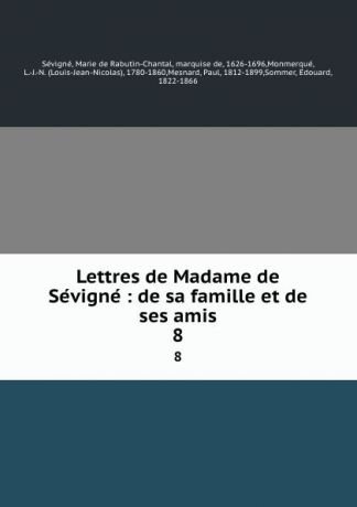 Marie de Rabutin-Chantal Sévigné Lettres de Madame de Sevigne : de sa famille et de ses amis. 8