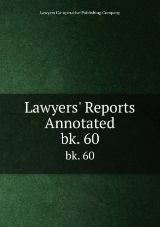 Lawyers Co-operative Publishing Lawyers. Reports Annotated. bk. 60