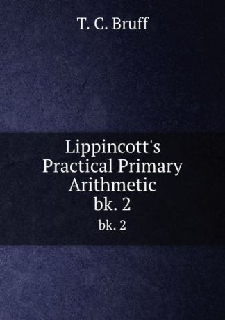 T.C. Bruff Lippincott.s Practical Primary Arithmetic. bk. 2