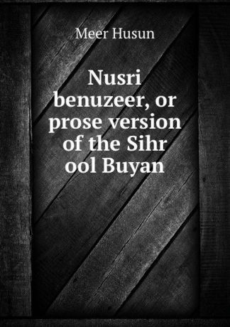Meer Husun Nusri benuzeer, or prose version of the Sihr ool Buyan