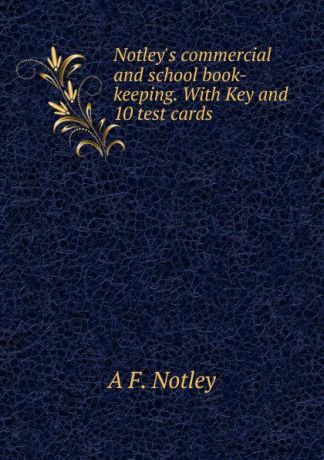 A.F. Notley Notley.s commercial and school book-keeping. With Key and 10 test cards.