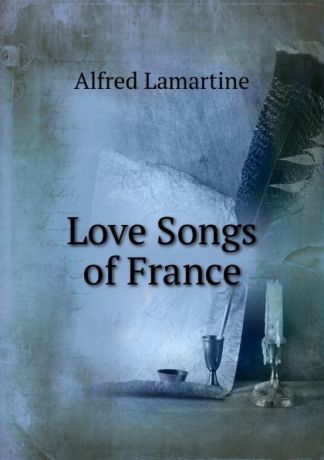 Alfred Lamartine Love Songs of France