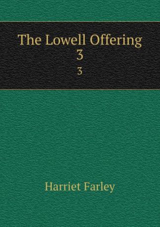 Harriet Farley The Lowell Offering. 3