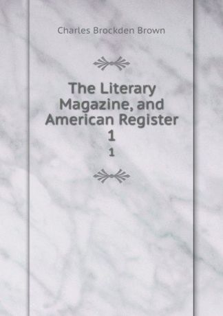 Charles Brockden Brown The Literary Magazine, and American Register. 1