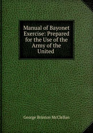 McClellan George Brinton Manual of Bayonet Exercise: Prepared for the Use of the Army of the United .
