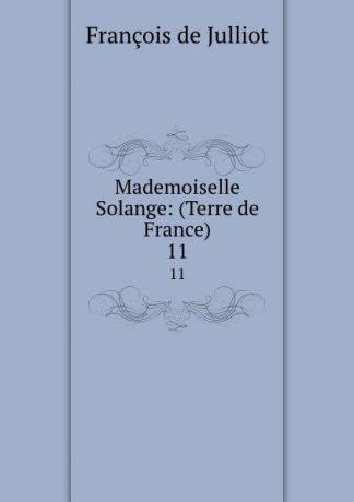 François de Julliot Mademoiselle Solange: (Terre de France). 11