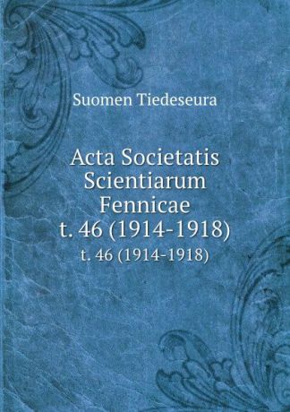 Suomen Tiedeseura Acta Societatis Scientiarum Fennicae. t. 46 (1914-1918)