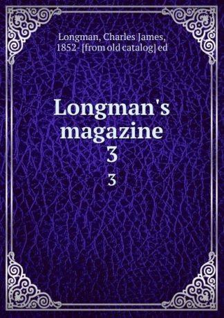 Charles James Longman Longman.s magazine. 3