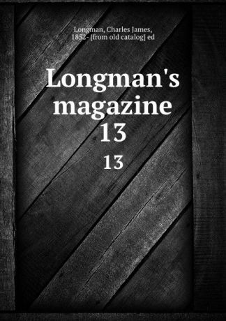 Charles James Longman Longman.s magazine. 13