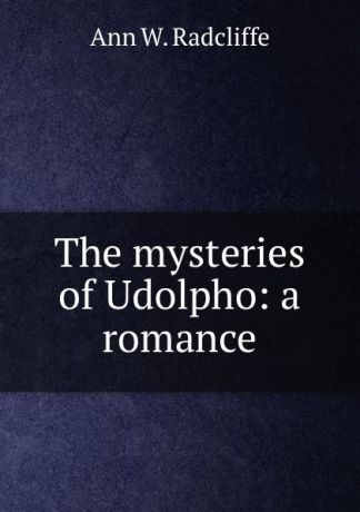 Ann W. Radcliffe The mysteries of Udolpho: a romance