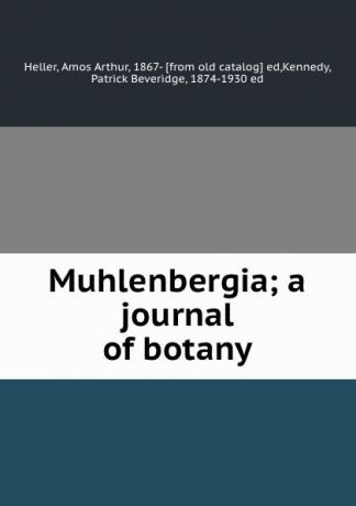 Amos Arthur Heller Muhlenbergia; a journal of botany