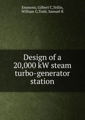 Gilbert C. Emmons Design of a 20,000 kW steam turbo-generator station