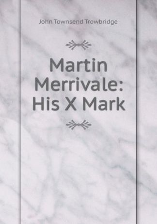 J. T. Trowbridge Martin Merrivale: His X Mark