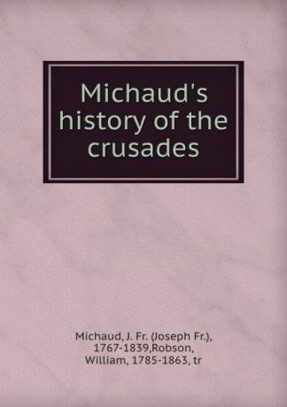 Joseph Fr. Michaud Michaud.s history of the crusades