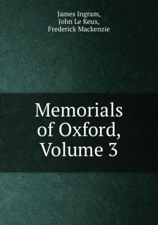 James Ingram Memorials of Oxford, Volume 3