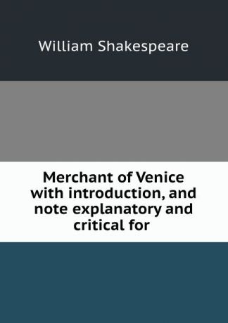 Уильям Шекспир Merchant of Venice with introduction, and note explanatory and critical for .