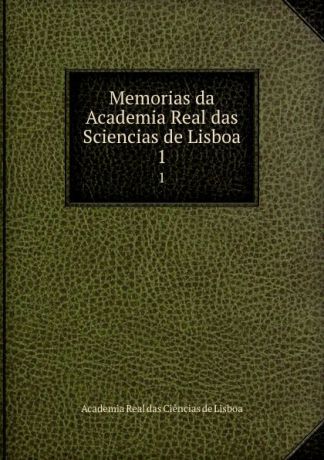 Memorias da Academia Real das Sciencias de Lisboa. 1