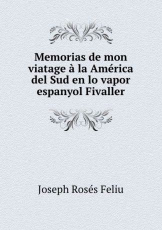 Joseph Rosés Feliu Memorias de mon viatage a la America del Sud en lo vapor espanyol Fivaller
