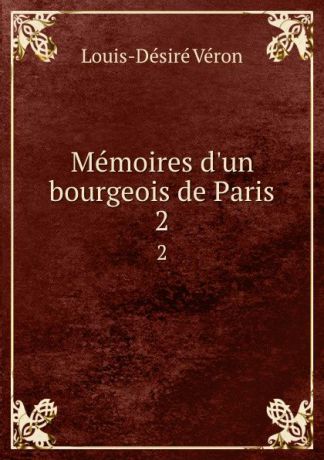Louis-Désiré Véron Memoires d.un bourgeois de Paris. 2