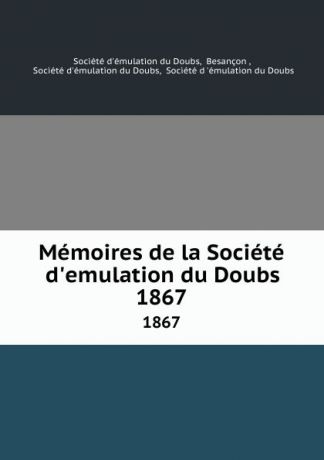 Memoires de la Societe d.emulation du Doubs. 1867