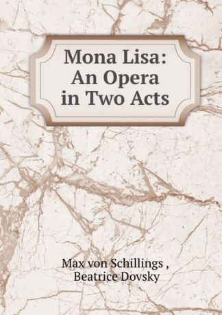Max von Schillings Mona Lisa: An Opera in Two Acts