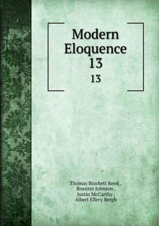 Thomas Brackett Reed Modern Eloquence. 13
