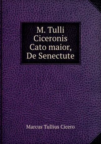 Marcus Tullius Cicero M. Tulli Ciceronis Cato maior, De Senectute