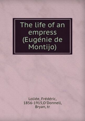 Frédéric Loliée The life of an empress (Eugenie de Montijo)