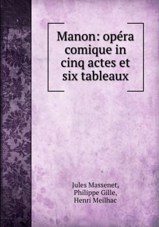 Jules Massenet Manon: opera comique in cinq actes et six tableaux