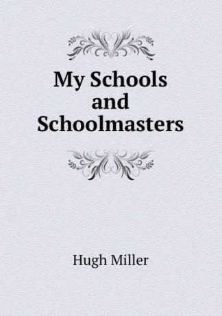 Hugh Miller My Schools and Schoolmasters