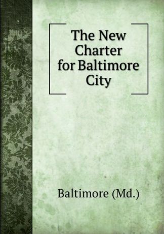 Baltimore The New Charter for Baltimore City
