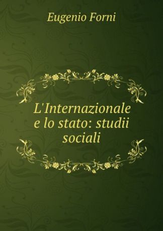 Eugenio Forni L.Internazionale e lo stato: studii sociali