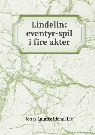 Jonas Lauritz Idemil Lie Lindelin: eventyr-spil i fire akter