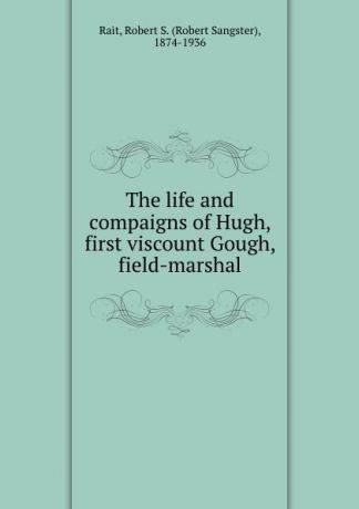 Robert Sangster Rait The life and compaigns of Hugh, first viscount Gough, field-marshal