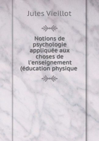 Jules Vieillot Notions de psychologie appliquee aux choses de l.enseignement (education physique .