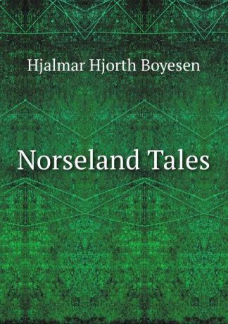Hjalmar H. Boyesen Norseland Tales
