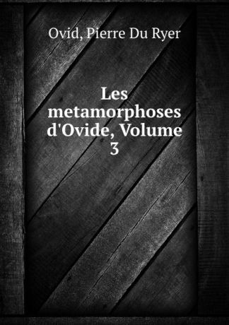 Pierre Du Ryer Ovid Les metamorphoses d.Ovide, Volume 3