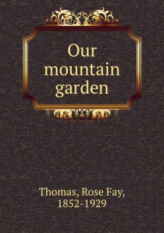 Rose Fay Thomas Our mountain garden