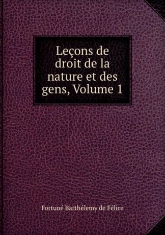 Fortuné Barthélemy de Félice Lecons de droit de la nature et des gens, Volume 1