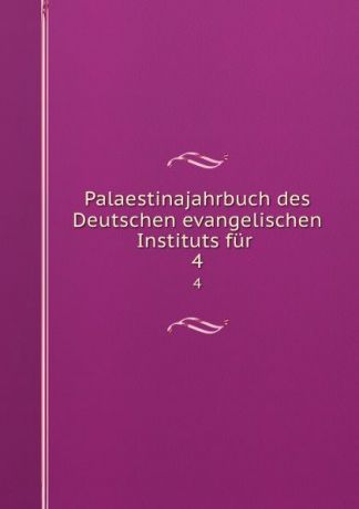 Palaestinajahrbuch des Deutschen evangelischen Instituts fur . 4