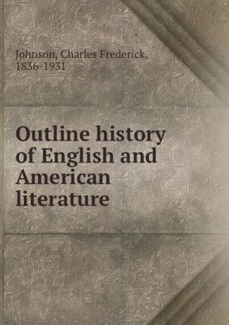 Charles Frederick Johnson Outline history of English and American literature