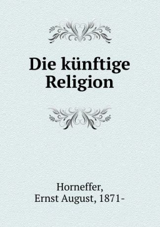 Ernst August Horneffer Die kunftige Religion