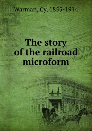 Cy Warman The story of the railroad microform